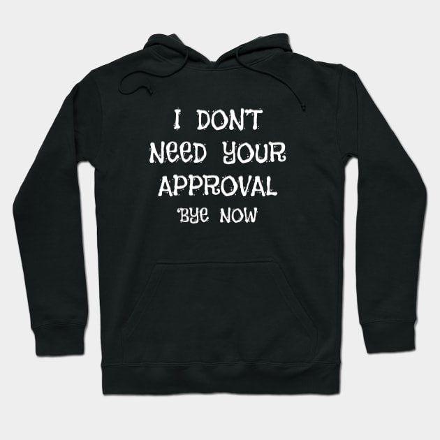 I DON'T NEED YOUR APPROVAL 'BYE NOW Hoodie by Roly Poly Roundabout